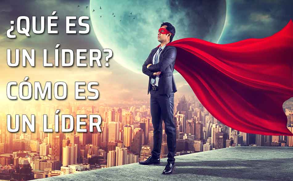 ¿Qué es un líder? ¿Cómo debe ser un líder?... ¿Qué es un líder? ¿Cómo debe ser un líder?...