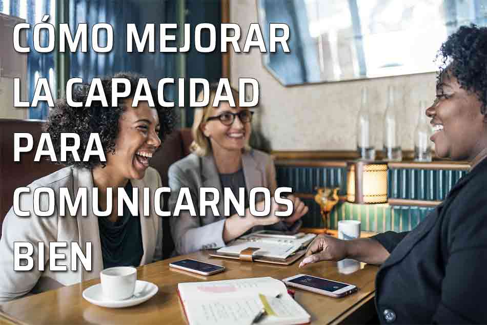 La comunicación con los demás. La capacidad de comunicarnos bien