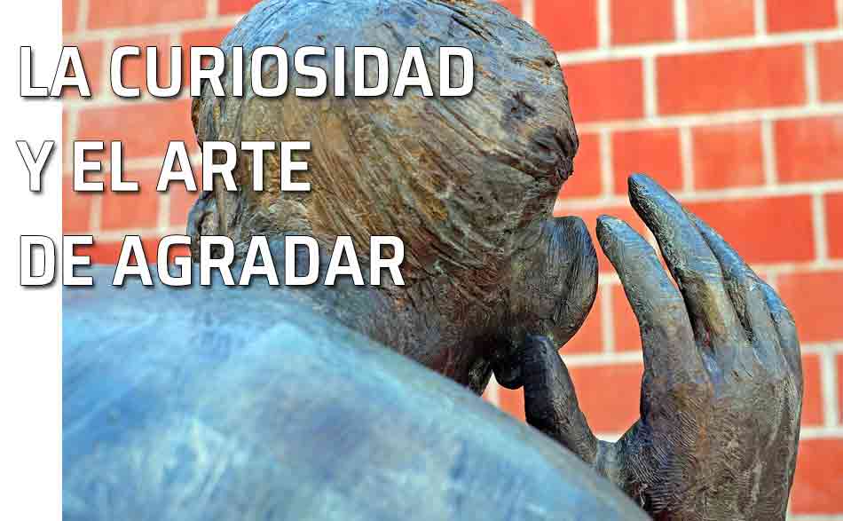 La curiosidad y el arte de agradar