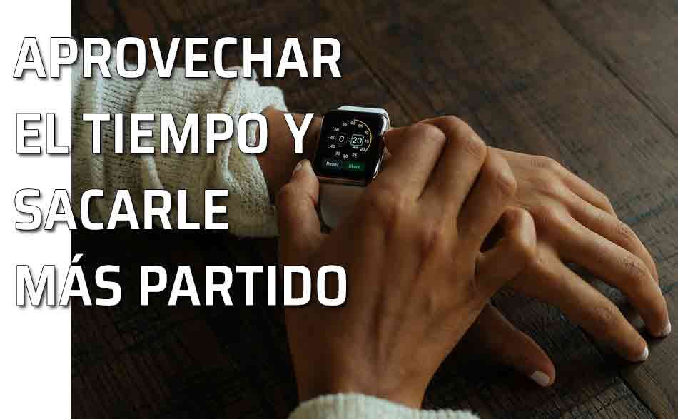 Aprovechar el tiempo. Cómo sacarle más partido al tiempo