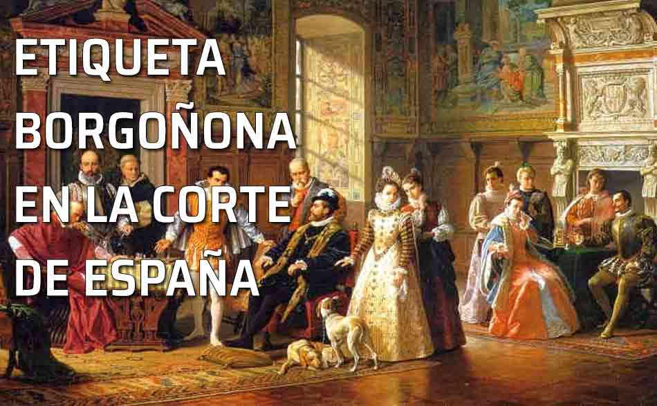 La etiqueta borgoñona en la corte de España (1547-1800). Corte de Felipe II