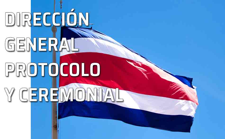 Bandera de Costa Rica. Dirección General del Protocolo y Ceremonial del Estado: sus funciones y desarrollo de actividades